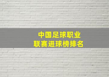 中国足球职业联赛进球榜排名