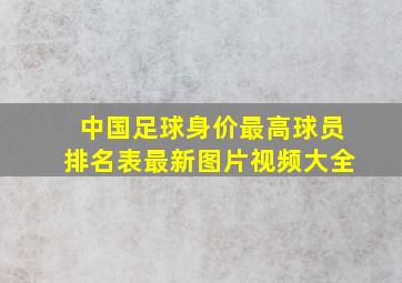 中国足球身价最高球员排名表最新图片视频大全