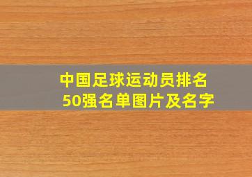 中国足球运动员排名50强名单图片及名字