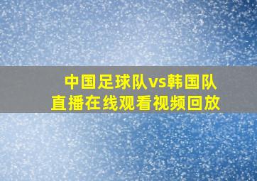 中国足球队vs韩国队直播在线观看视频回放