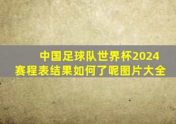 中国足球队世界杯2024赛程表结果如何了呢图片大全