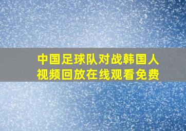 中国足球队对战韩国人视频回放在线观看免费