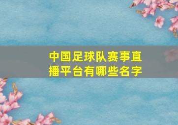 中国足球队赛事直播平台有哪些名字