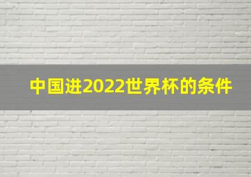 中国进2022世界杯的条件