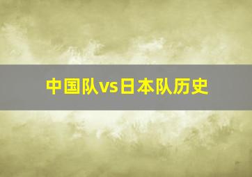 中国队vs日本队历史