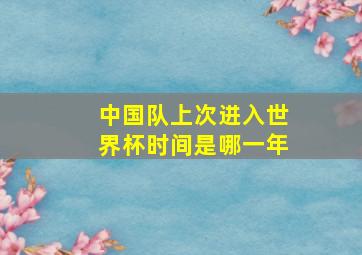 中国队上次进入世界杯时间是哪一年