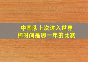 中国队上次进入世界杯时间是哪一年的比赛