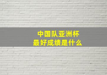 中国队亚洲杯最好成绩是什么