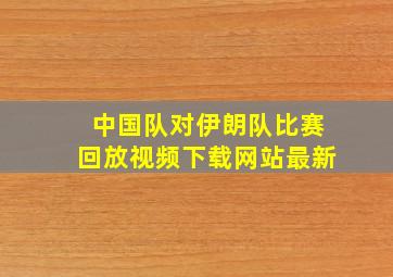 中国队对伊朗队比赛回放视频下载网站最新