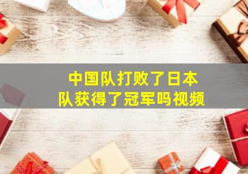 中国队打败了日本队获得了冠军吗视频