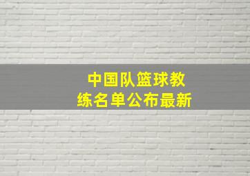 中国队篮球教练名单公布最新