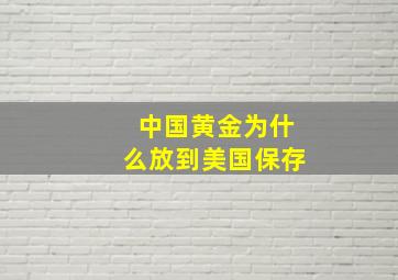 中国黄金为什么放到美国保存