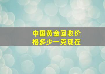 中国黄金回收价格多少一克现在