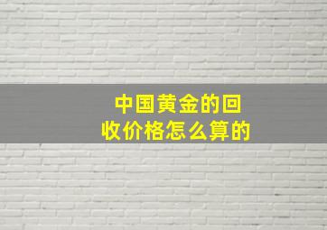 中国黄金的回收价格怎么算的