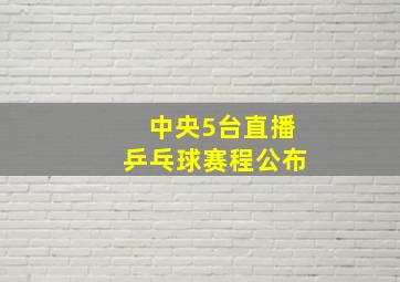 中央5台直播乒乓球赛程公布