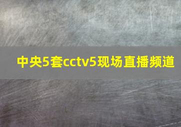 中央5套cctv5现场直播频道