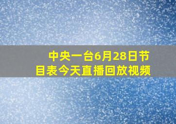 中央一台6月28日节目表今天直播回放视频