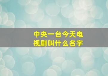 中央一台今天电视剧叫什么名字