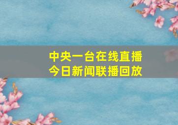 中央一台在线直播今日新闻联播回放