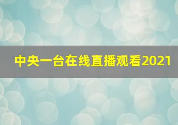 中央一台在线直播观看2021