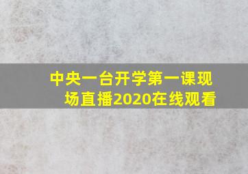 中央一台开学第一课现场直播2020在线观看