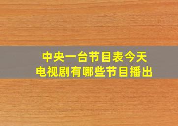 中央一台节目表今天电视剧有哪些节目播出