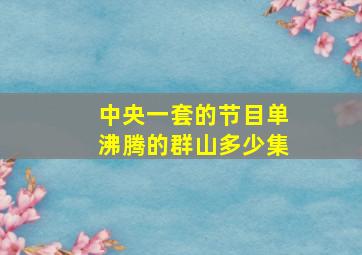 中央一套的节目单沸腾的群山多少集