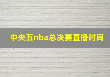 中央五nba总决赛直播时间