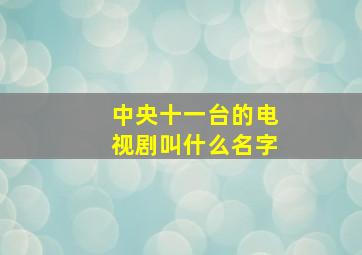 中央十一台的电视剧叫什么名字