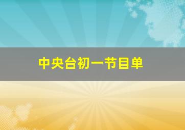 中央台初一节目单