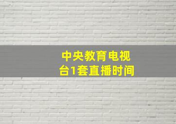 中央教育电视台1套直播时间