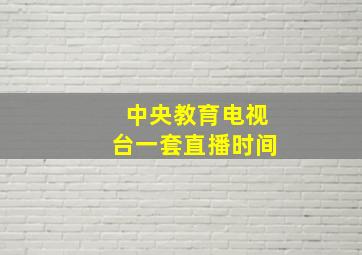 中央教育电视台一套直播时间