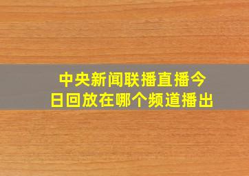 中央新闻联播直播今日回放在哪个频道播出