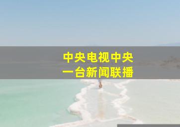 中央电视中央一台新闻联播