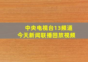 中央电视台13频道今天新闻联播回放视频