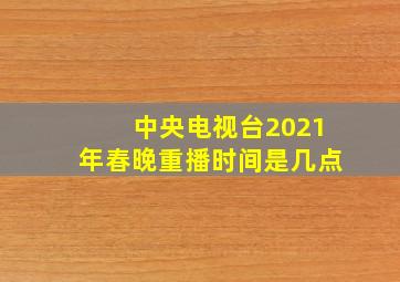 中央电视台2021年春晚重播时间是几点