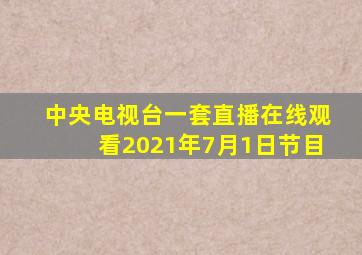 中央电视台一套直播在线观看2021年7月1日节目