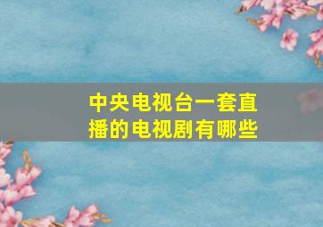 中央电视台一套直播的电视剧有哪些