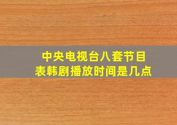 中央电视台八套节目表韩剧播放时间是几点