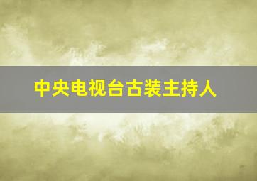 中央电视台古装主持人