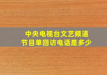 中央电视台文艺频道节目单回访电话是多少