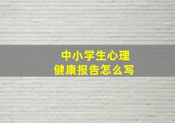 中小学生心理健康报告怎么写