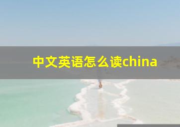 中文英语怎么读china