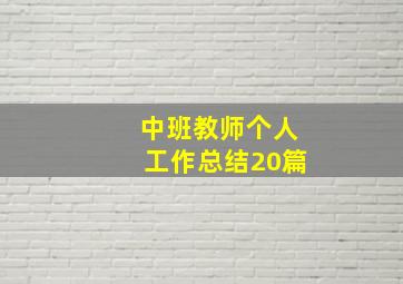 中班教师个人工作总结20篇