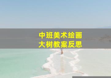 中班美术绘画大树教案反思