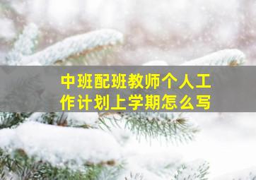 中班配班教师个人工作计划上学期怎么写