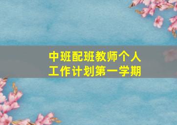 中班配班教师个人工作计划第一学期