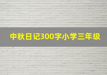 中秋日记300字小学三年级