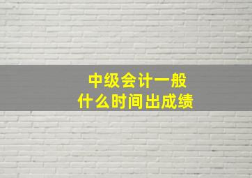 中级会计一般什么时间出成绩