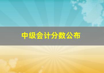 中级会计分数公布